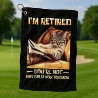 I'm Retired You're Not Have Fun At Work Tomorrow Funny Cat Golf Towel thumb 1