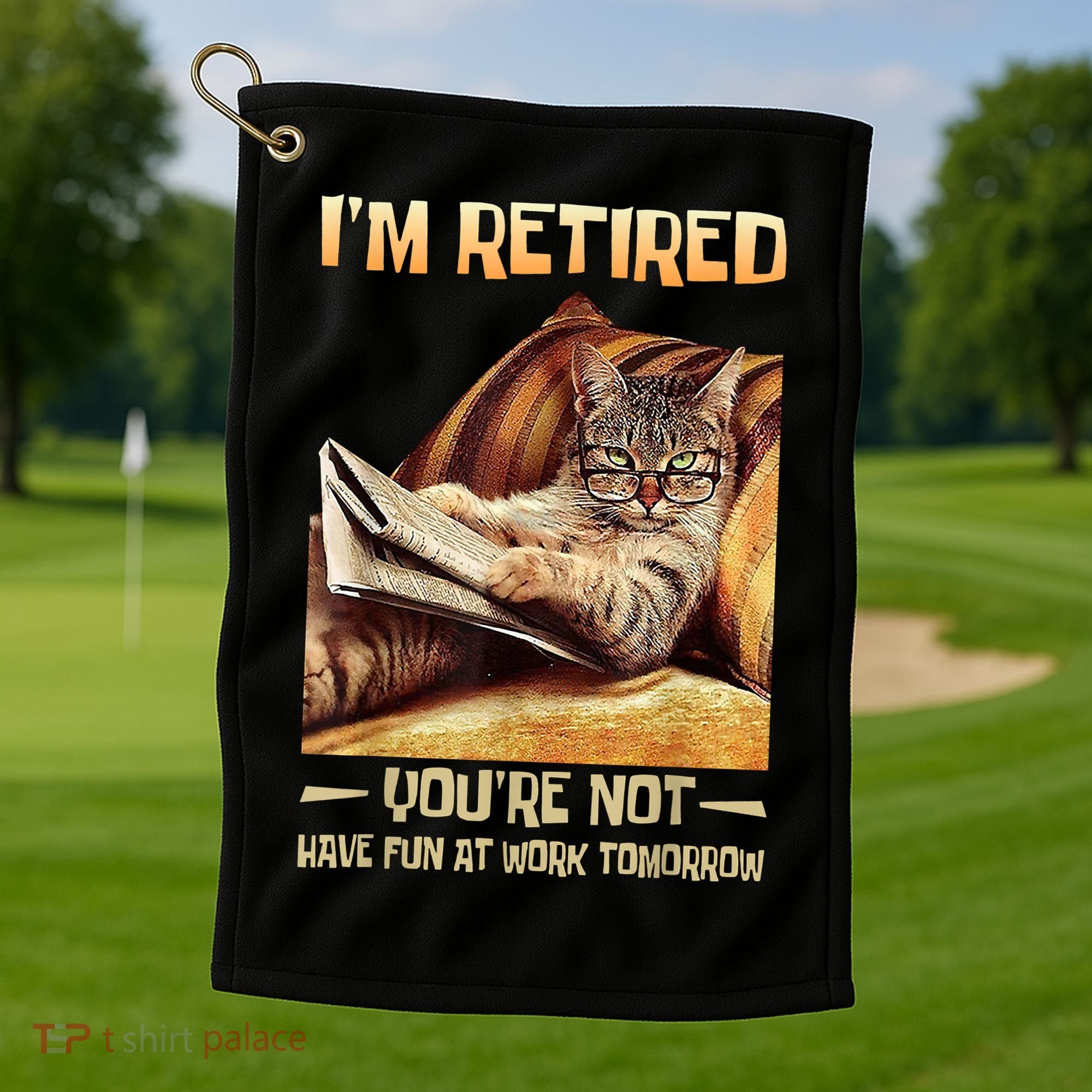 I'm Retired You're Not Have Fun At Work Tomorrow Funny Cat Golf Towel
