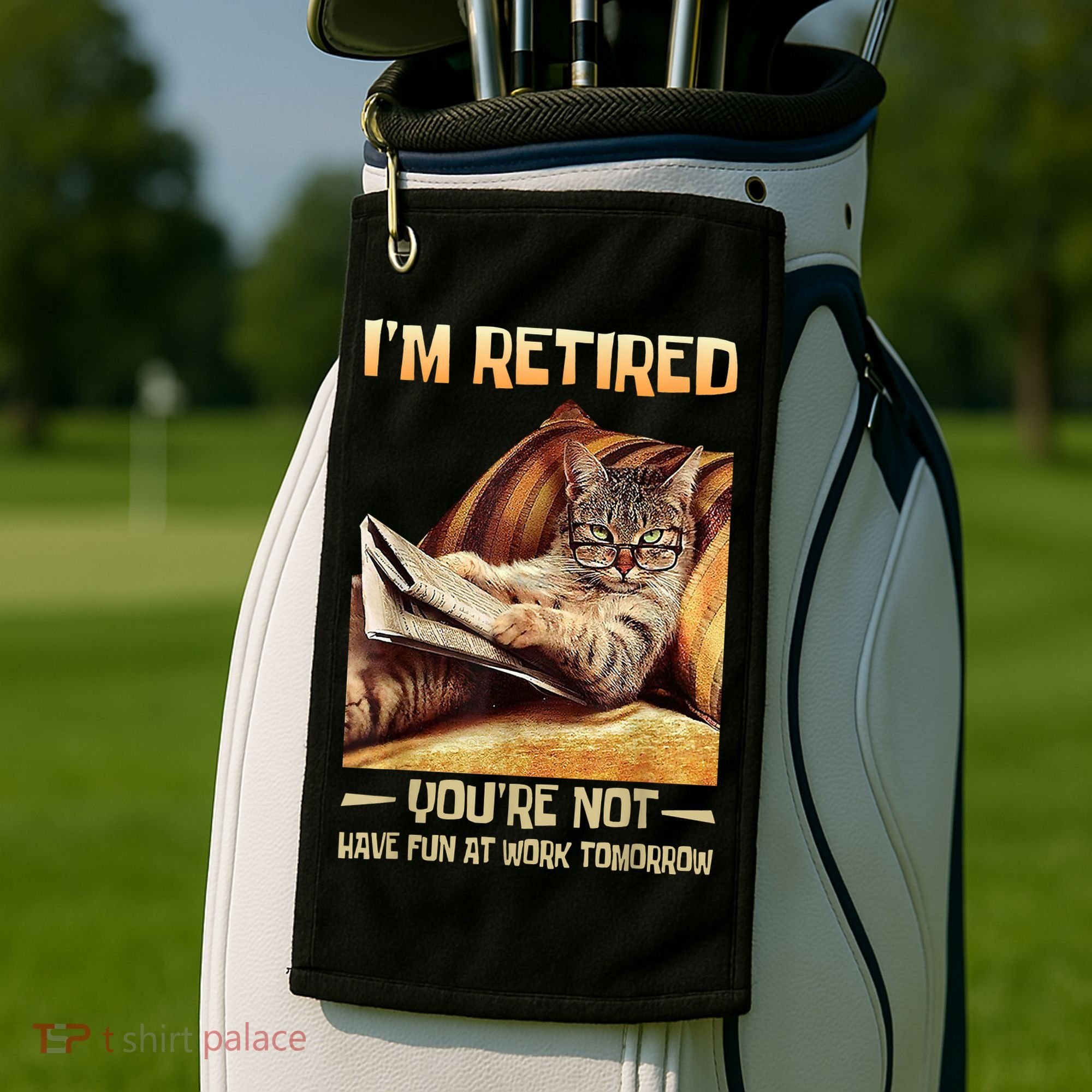 I'm Retired You're Not Have Fun At Work Tomorrow Funny Cat Golf Towel