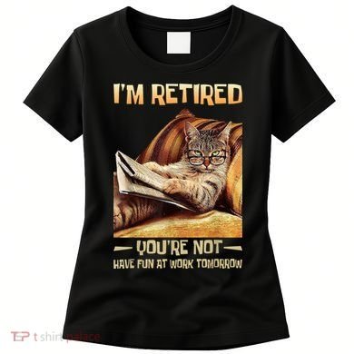 I'm Retired You're Not Have Fun At Work Tomorrow Funny Cat Women's T-Shirt
