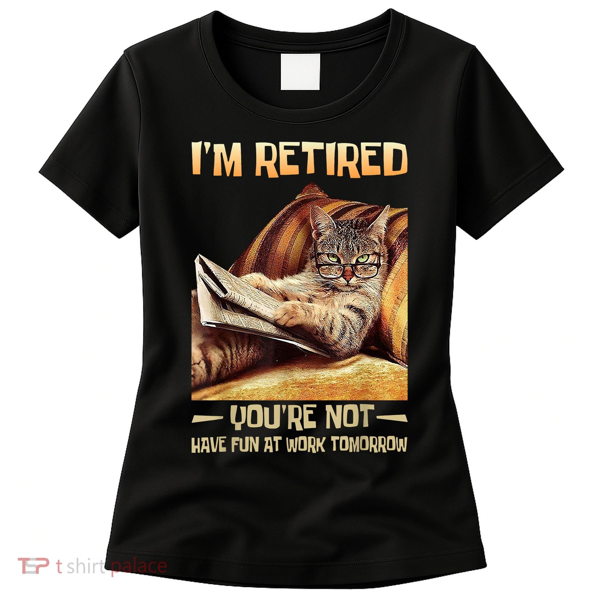 I'm Retired You're Not Have Fun At Work Tomorrow Funny Cat Women's T-Shirt