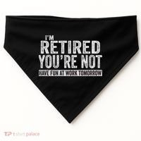 I'm Retired You're Not Have Fun At Work Tomorrow Cute Gift USA-Made Doggie Bandana thumb 0