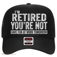 I'm Retired You're Not Have Fun At Work Tomorrow Cute Gift Hat thumb 0
