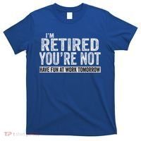 I'm Retired You're Not Have Fun At Work Tomorrow Cute Gift T-Shirt thumb 0