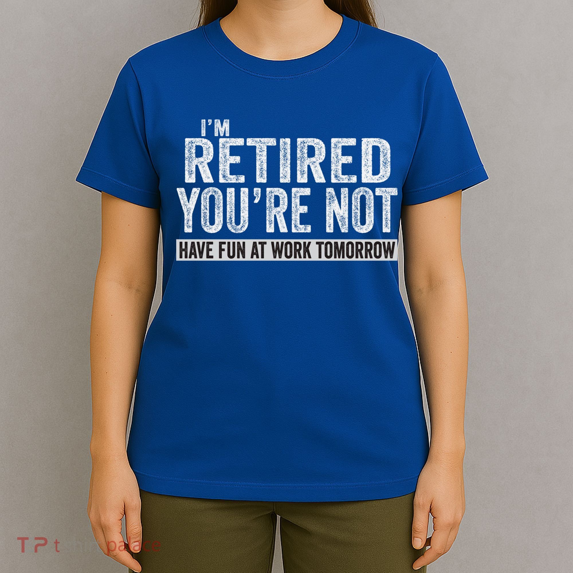 I'm Retired You're Not Have Fun At Work Tomorrow Cute Gift T-Shirt