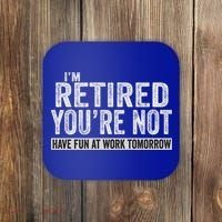 I'm Retired You're Not Have Fun At Work Tomorrow Cute Gift Coaster thumb 0