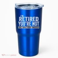 I'm Retired You're Not Have Fun At Work Tomorrow Cute Gift Tumbler thumb 0
