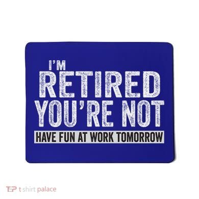 I'm Retired You're Not Have Fun At Work Tomorrow Cute Gift Mousepad