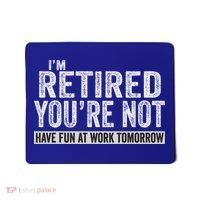 I'm Retired You're Not Have Fun At Work Tomorrow Cute Gift Mousepad thumb 0