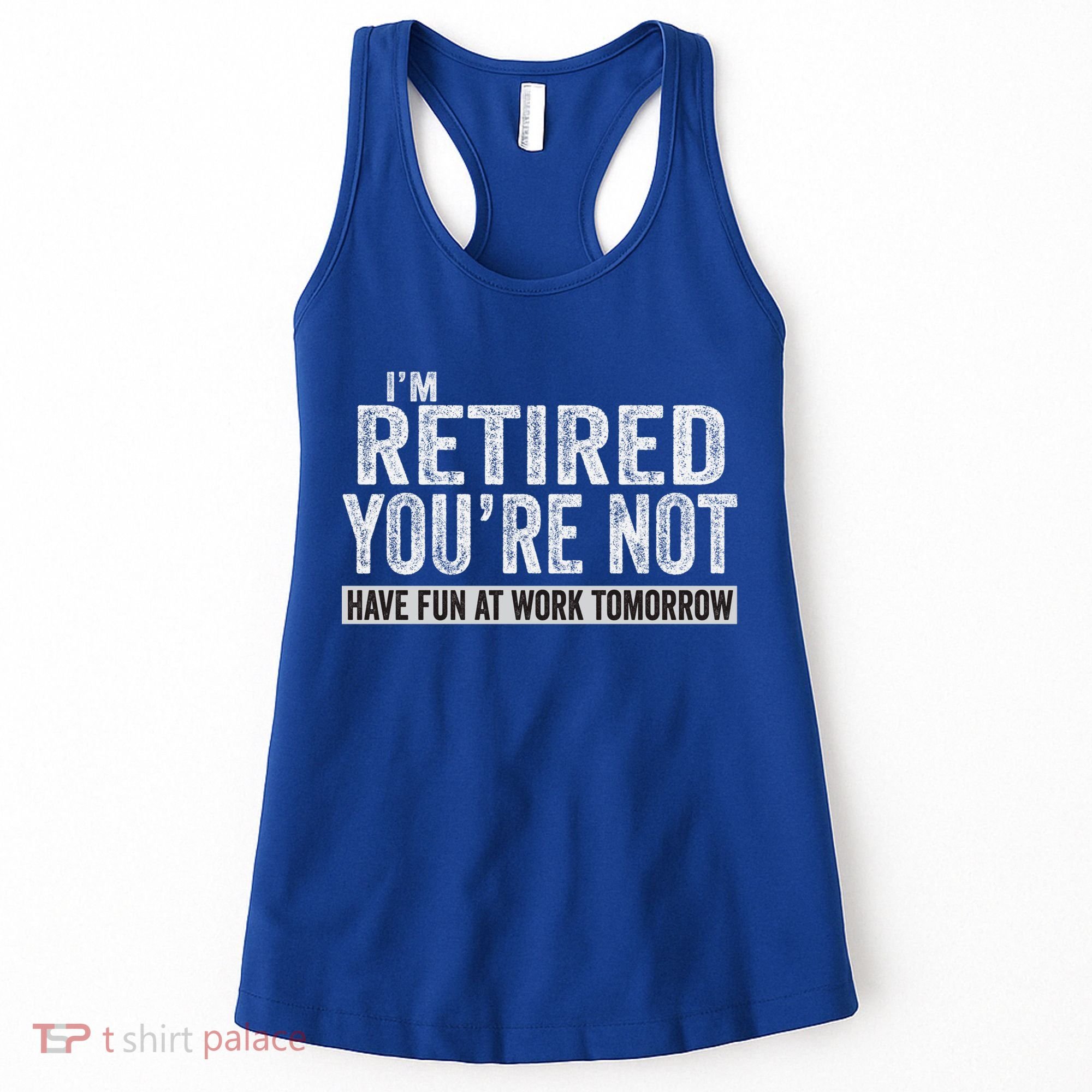 I'm Retired You're Not Have Fun At Work Tomorrow Cute Gift Women's Tank Top