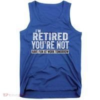 I'm Retired You're Not Have Fun At Work Tomorrow Cute Gift Tank Top thumb 0