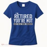 I'm Retired You're Not Have Fun At Work Tomorrow Cute Gift Women's T-Shirt thumb 0