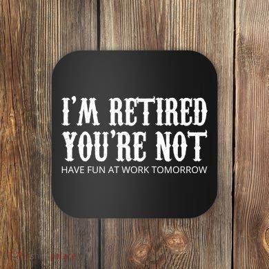 I'm Retired You're Not Funny Coaster