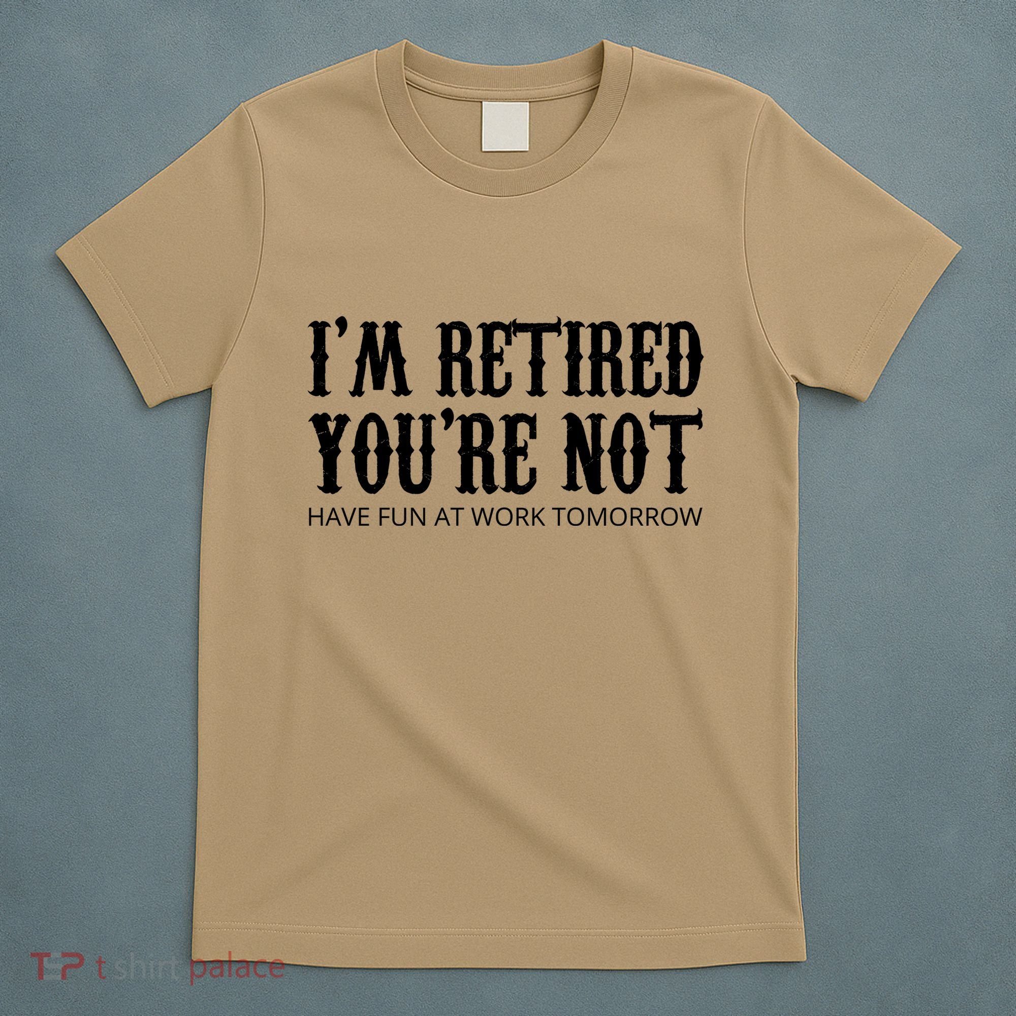 I'm Retired You're Not Funny T-Shirt
