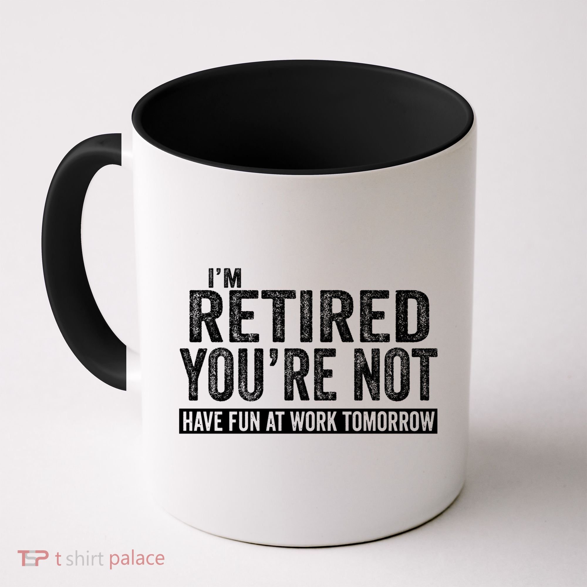 I'm Retired You're Not Have Fun At Work Tomorrow Gift Coffee Mug