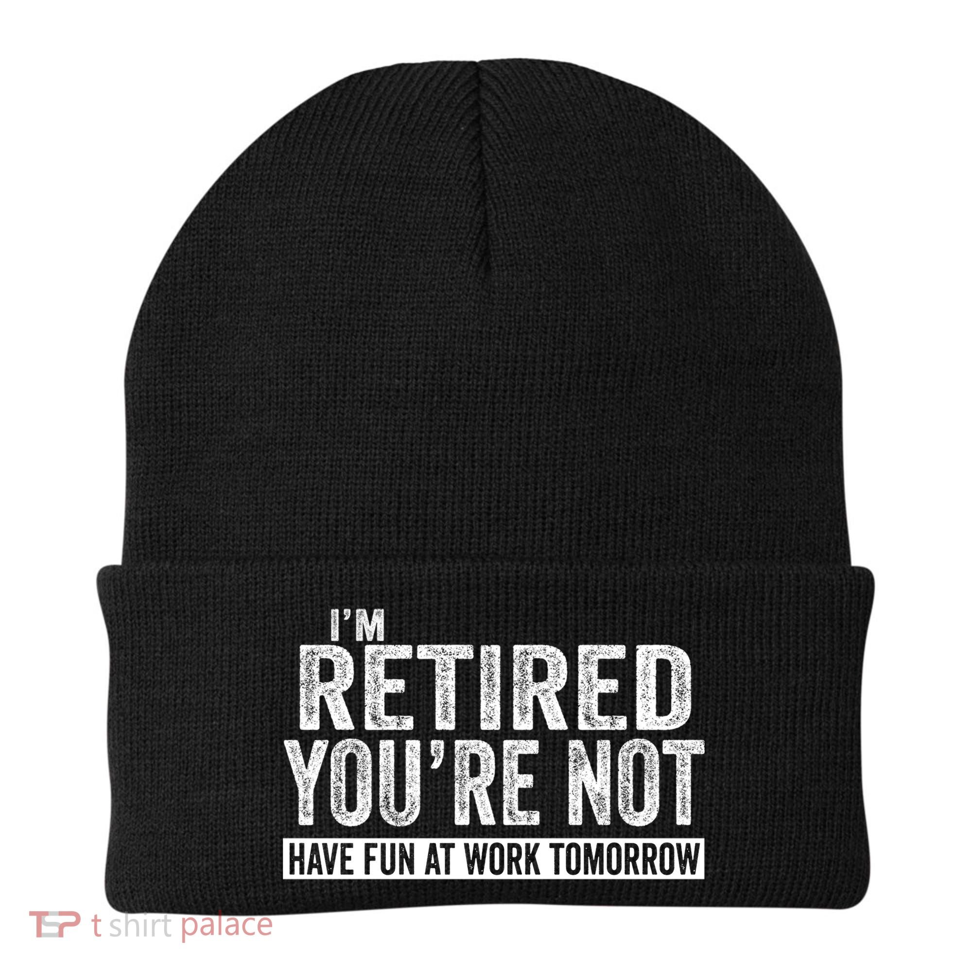 I'm Retired You're Not Have Fun At Work Tomorrow Gift Beanie