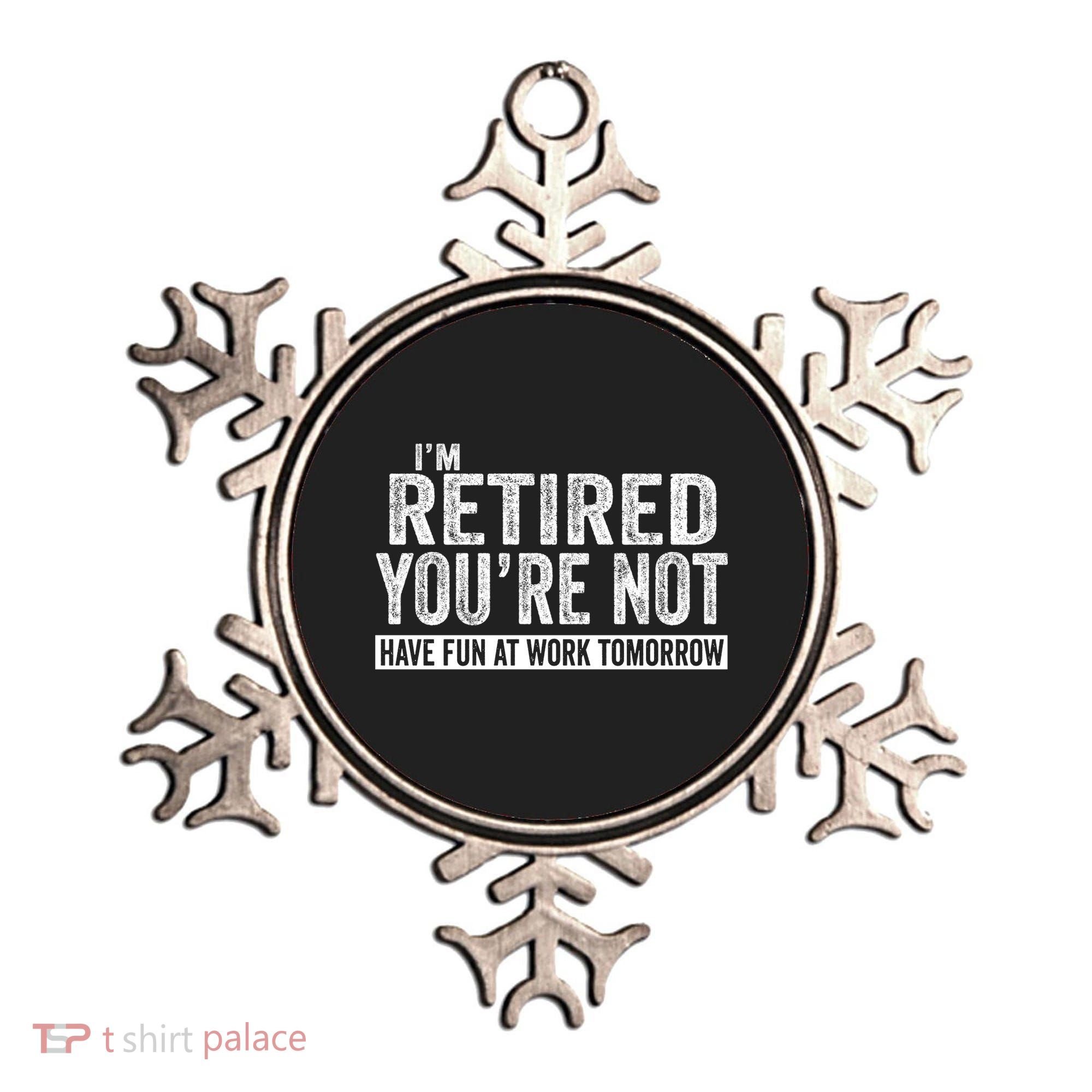 I'm Retired You're Not Have Fun At Work Tomorrow Gift Ornament