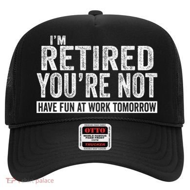 I'm Retired You're Not Have Fun At Work Tomorrow Gift Hat