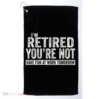I'm Retired You're Not Have Fun At Work Tomorrow Gift Golf Towel thumb 0