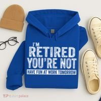 I'm Retired You're Not Have Fun At Work Tomorrow Gift Hoodie thumb 4