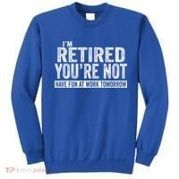 I'm Retired You're Not Have Fun At Work Tomorrow Gift Sweatshirt thumb 0