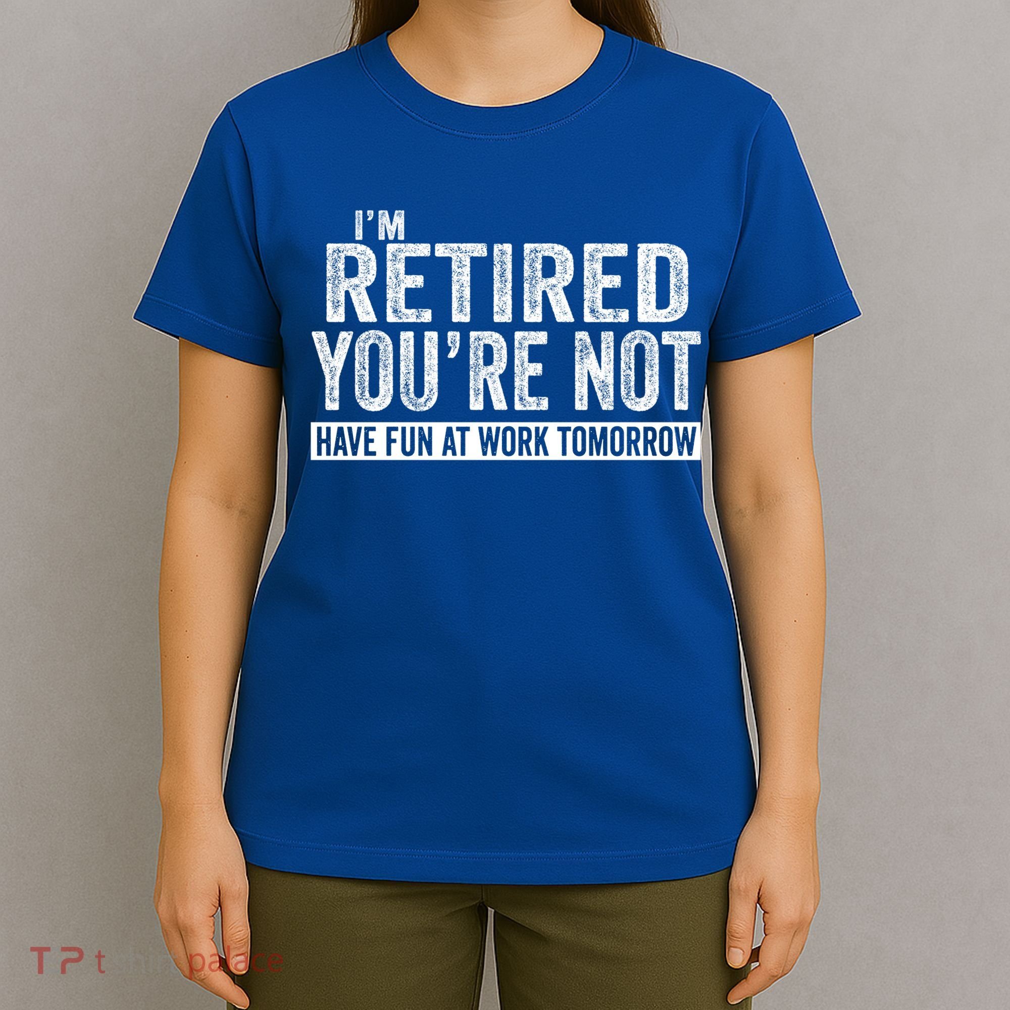 I'm Retired You're Not Have Fun At Work Tomorrow Gift T-Shirt