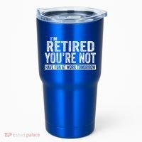 I'm Retired You're Not Have Fun At Work Tomorrow Gift Tumbler thumb 0