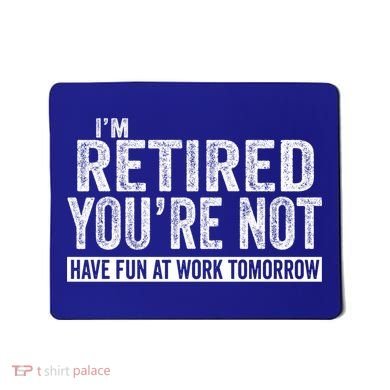 I'm Retired You're Not Have Fun At Work Tomorrow Gift Mousepad