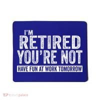 I'm Retired You're Not Have Fun At Work Tomorrow Gift Mousepad thumb 0