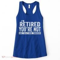 I'm Retired You're Not Have Fun At Work Tomorrow Gift Women's Tank Top thumb 0