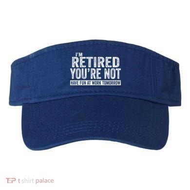 I'm Retired You're Not Have Fun At Work Tomorrow Gift Visor