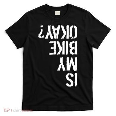 Is My Bike Okay? Upside Down Motorcycle Logo T-Shirt