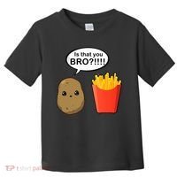 Is That You Bro Funny Cute French Fries Toddler T-Shirt thumb 0
