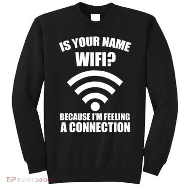 Is Your Name Wifi Because I'm Feeling A Connection Sweatshirt