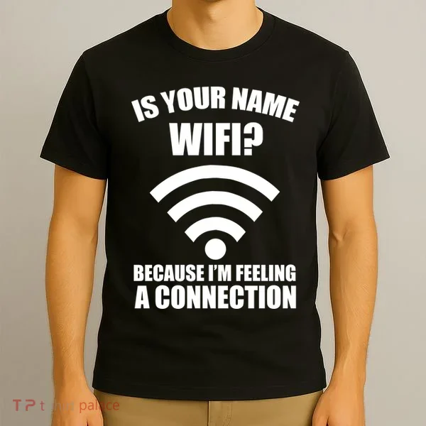 Is Your Name Wifi Because I'm Feeling A Connection T-Shirt