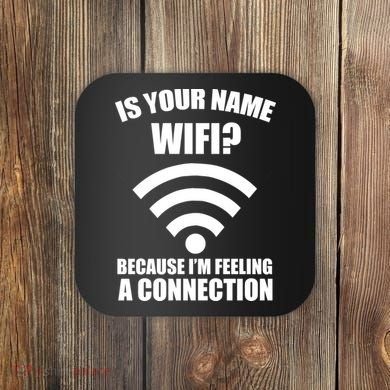 Is Your Name Wifi Because I'm Feeling A Connection Coaster