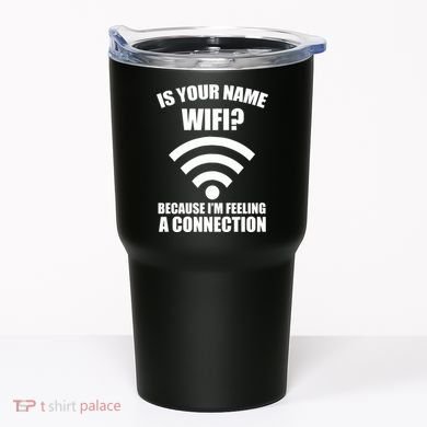 Is Your Name Wifi Because I'm Feeling A Connection Tumbler
