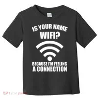 Is Your Name Wifi Because I'm Feeling A Connection Toddler T-Shirt thumb 0