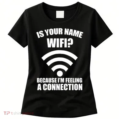 Is Your Name Wifi Because I'm Feeling A Connection Women's T-Shirt