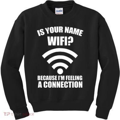 Is Your Name Wifi Because I'm Feeling A Connection Kids Sweatshirt