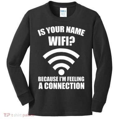 Is Your Name Wifi Because I'm Feeling A Connection Kids Long Sleeve Shirt