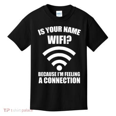 Is Your Name Wifi Because I'm Feeling A Connection Kids T-Shirt