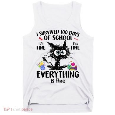 I Survived 100 Days Of School Everything Is Fine Funny Cat Tank Top