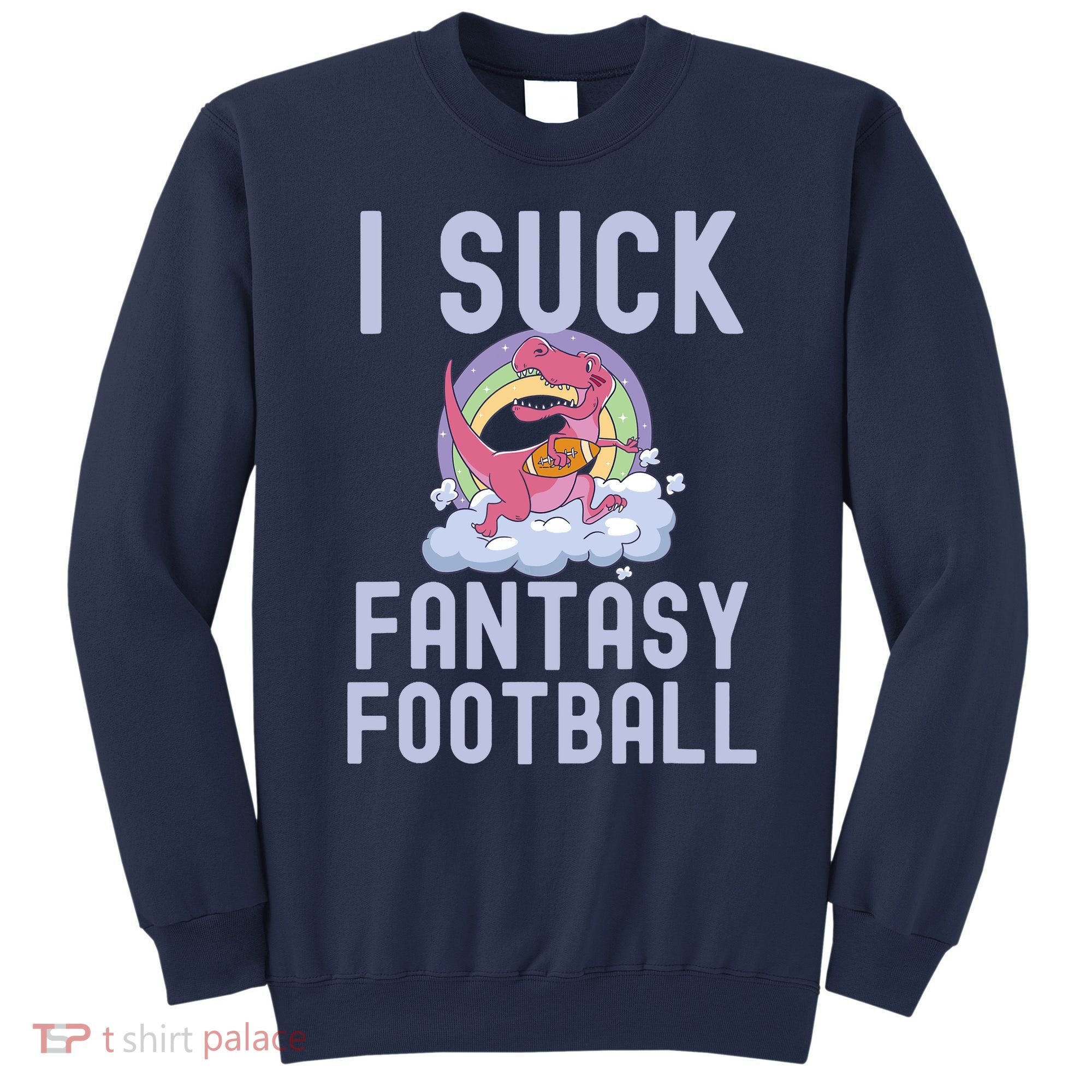I SUCK AT FANTASY FOOTBALL TREX RAINBOW LOSER Sweatshirt