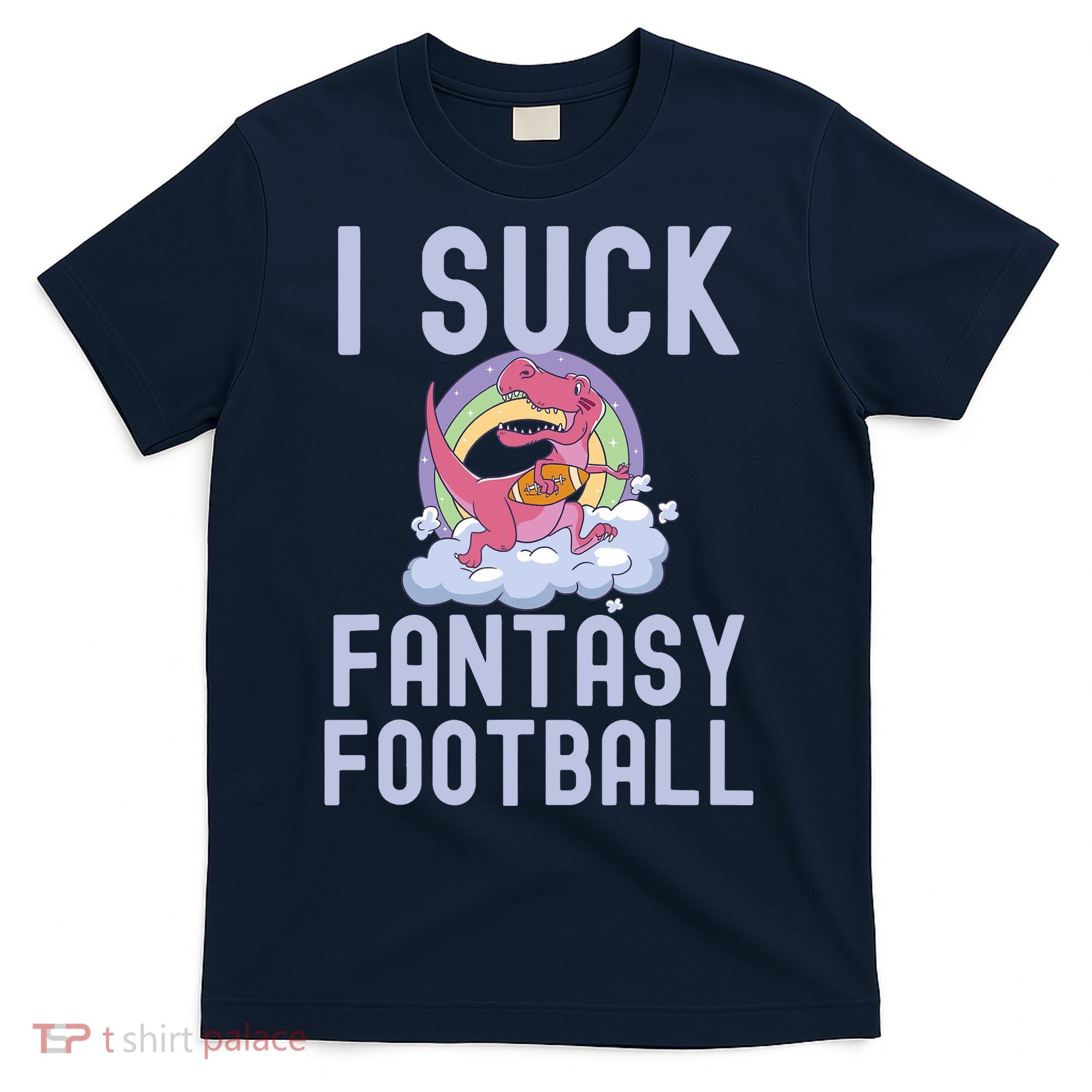 I SUCK AT FANTASY FOOTBALL TREX RAINBOW LOSER T-Shirt