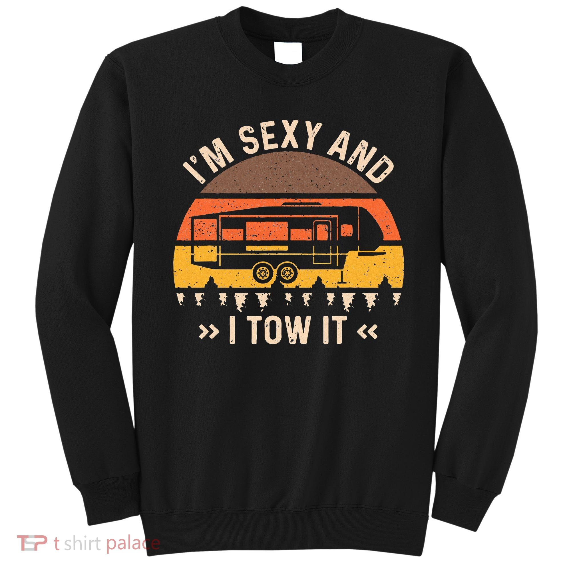 Im Sexy And I Tow It Im Sexy And I Tow It Camping RV Sweatshirt