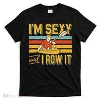 I'm Sexy And I Row It Canoeing Rowing Kayak Fishing Kayaking T-Shirt thumb 0