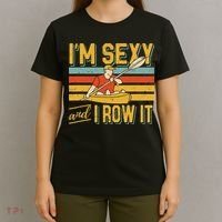 I'm Sexy And I Row It Canoeing Rowing Kayak Fishing Kayaking T-Shirt thumb 4