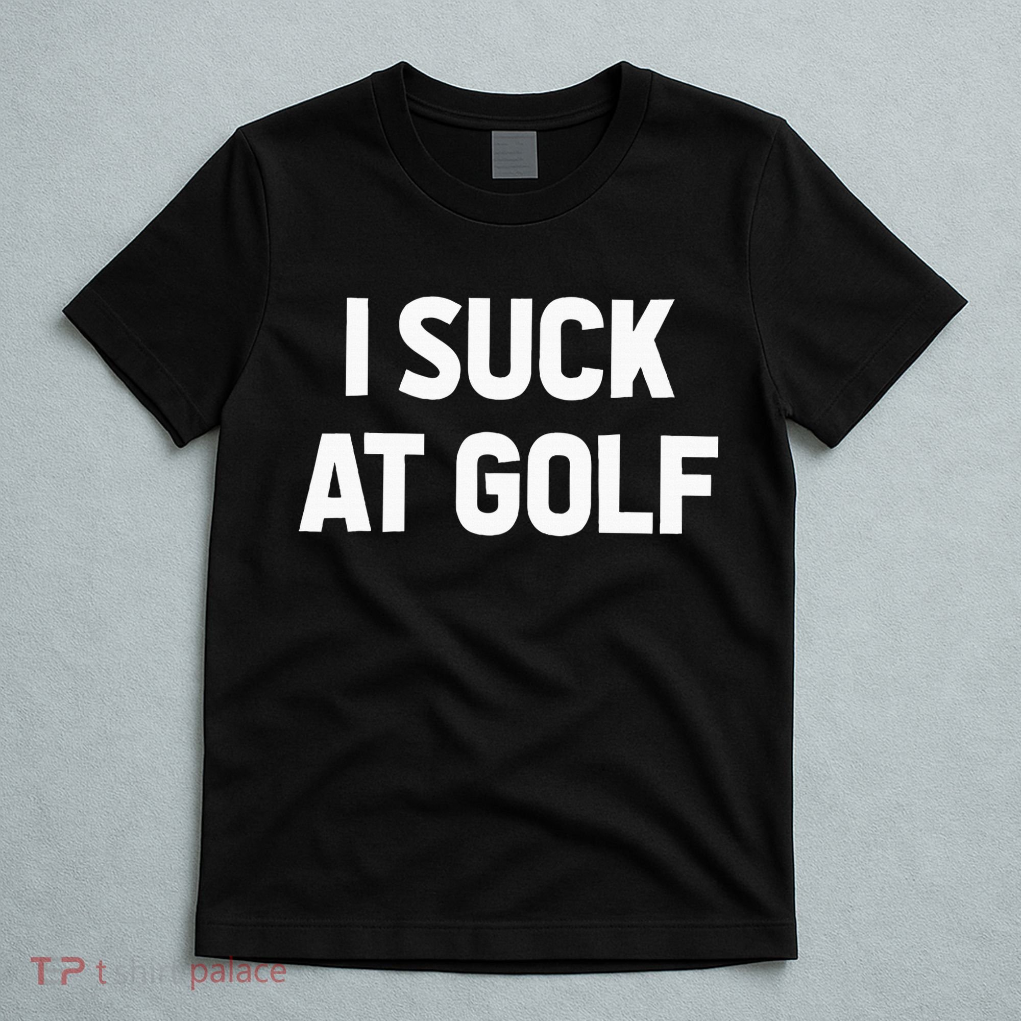 I Suck At Golf Sarcastic Loser Golfers Friend Funny Golfing T-Shirt