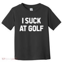 I Suck At Golf Sarcastic Loser Golfers Friend Funny Golfing Toddler T-Shirt thumb 0